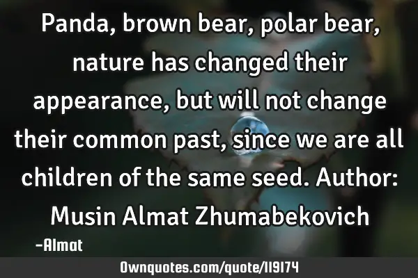 Panda, brown bear, polar bear, nature has changed their appearance, but will not change their