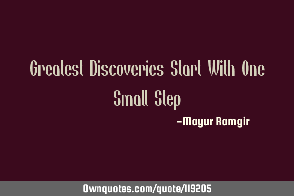 Greatest Discoveries Start With One Small S