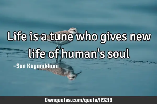 Life is a tune who gives new life of human