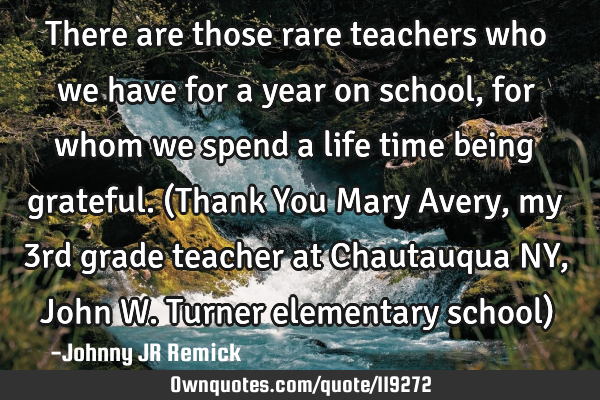 There are those rare teachers who we have for a year on school, for whom we spend a life time being