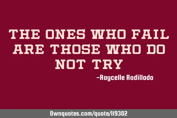 The ones who fail are those who do not