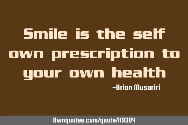 Smile is the self own prescription to your own