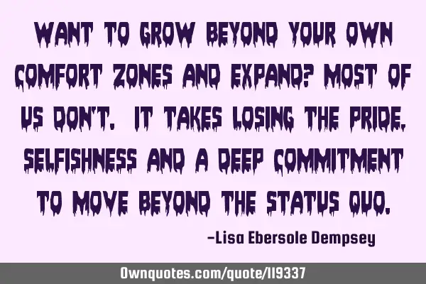 Want to grow beyond your own comfort zones and expand? Most of us don