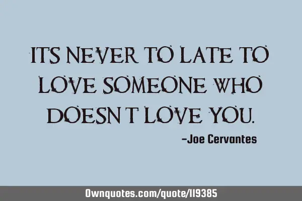 Its never to late to love someone who doesn