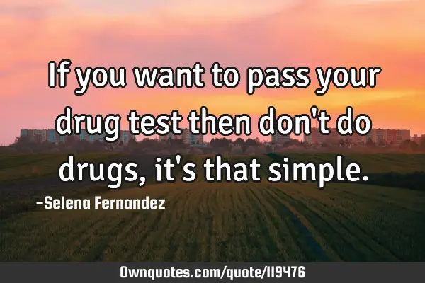 If you want to pass your drug test then don