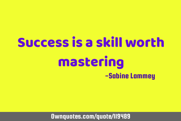 Success is a skill worth