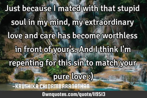 Just because I mated with that stupid soul in my mind,my extraordinary love and care has become