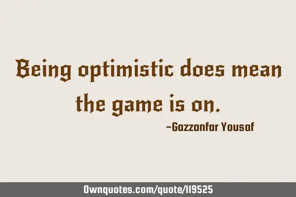 Being optimistic does mean the game is