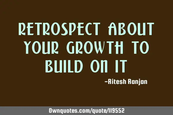 Retrospect about your growth to build on