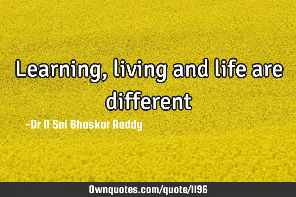 Learning, living and life are