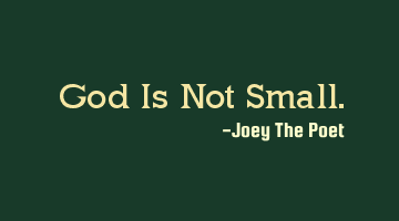 God Is Not Small.