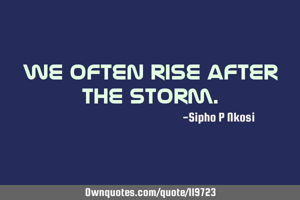 We often rise after the