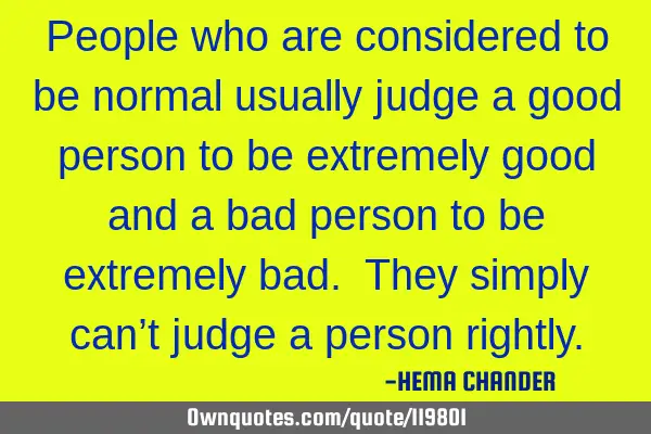 People who are considered to be normal usually judge a good person to be extremely good and a bad