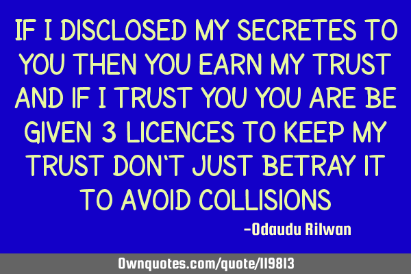 If i disclosed my secretes to you then you earn my trust and if i trust you you are be given 3