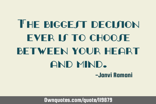 The biggest decision ever is to choose between your heart and