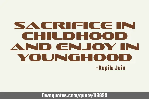 Sacrifice in childhood and enjoy in Y