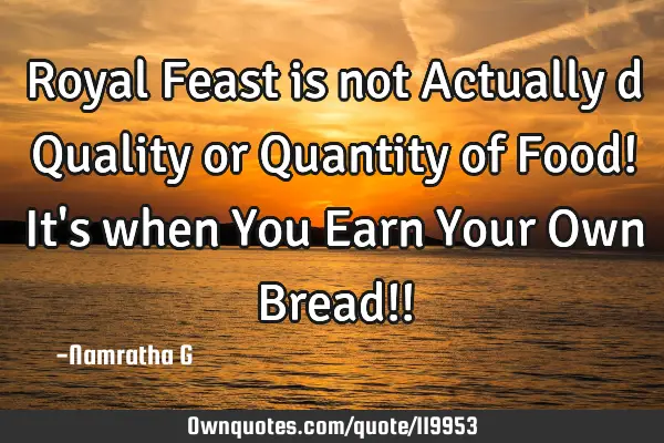 Royal Feast is not Actually d Quality or Quantity of Food! It