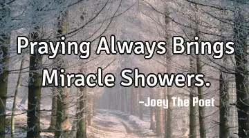 Praying Always Brings Miracle Showers.