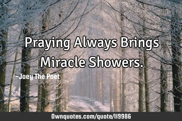 Praying Always Brings Miracle S