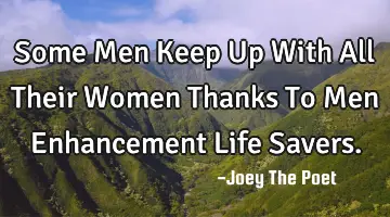 Some Men Keep Up With All Their Women Thanks To Men Enhancement Life Savers.