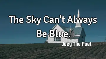 The Sky Can't Always Be Blue.
