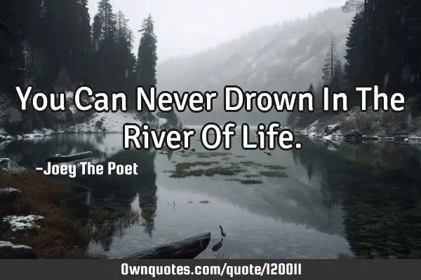 You Can Never Drown In The River Of L