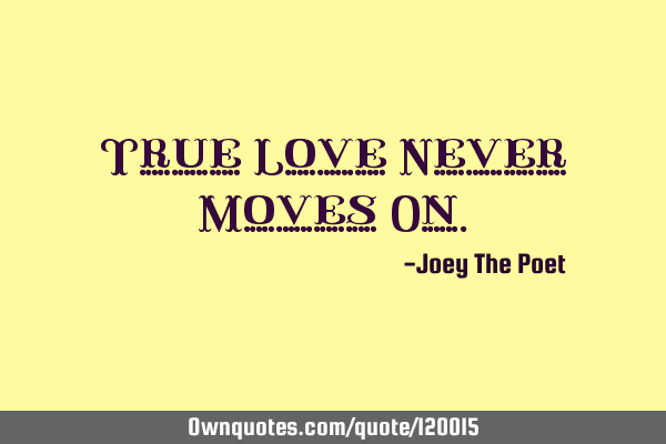 True Love Never Moves O