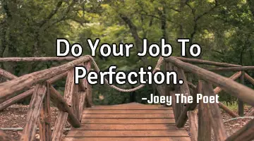 Do Your Job To Perfection.