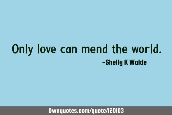 Only love can mend the