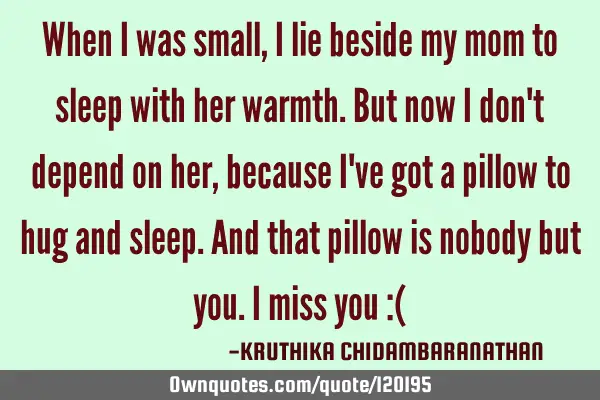 When I was small,I lie beside my mom to sleep with her warmth.But now I don