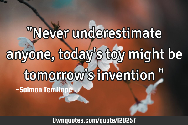 "Never underestimate anyone, today