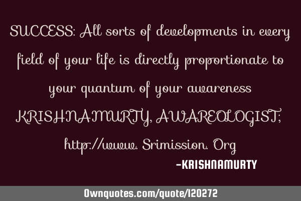 SUCCESS: All sorts of developments in every field of your life is directly proportionate to your