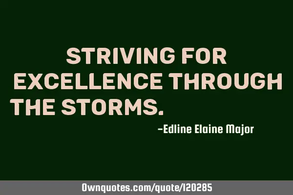 Striving for excellence through the storms. ﻿﻿﻿﻿﻿﻿﻿﻿﻿﻿﻿﻿﻿﻿﻿﻿﻿