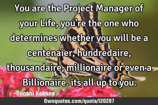 You are the Project Manager of your Life, you