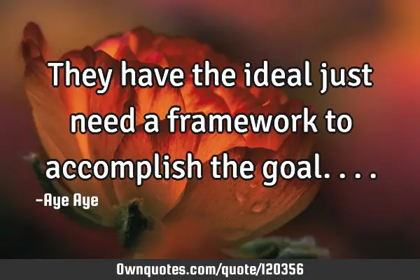 They have the ideal just need a framework to accomplish the