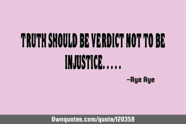 Truth should be verdict not to be