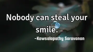 Nobody can steal your smile.