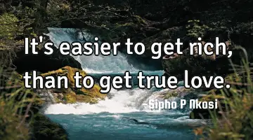 It's easier to get rich, than to get true love.