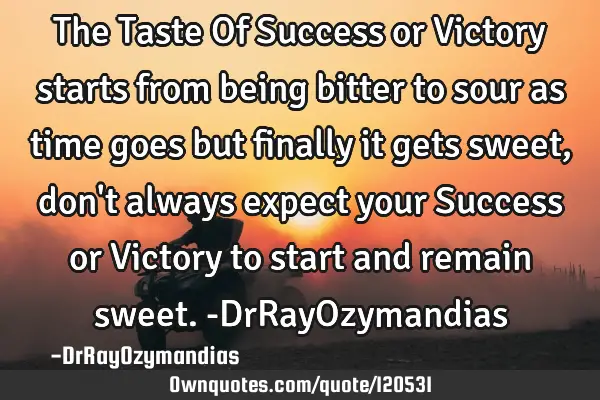 The Taste Of Success or Victory starts from being bitter to sour as time goes but finally it gets