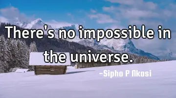 There's no impossible in the universe.