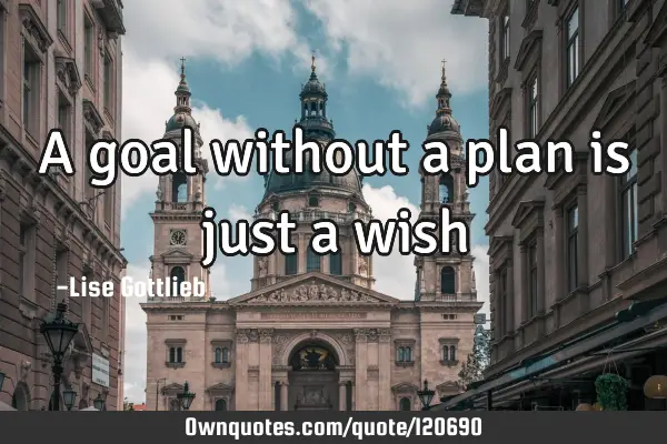 A goal without a plan is just a
