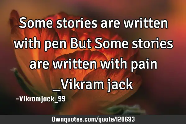 Some stories are written with pen But Some stories are written with pain _Vikram