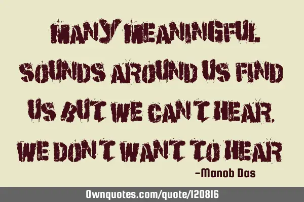 " Many meaningful sounds around us find us but we can