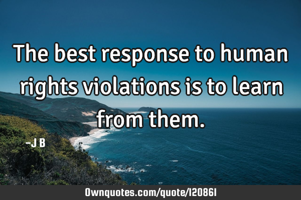 The best response to human rights violations is to learn from