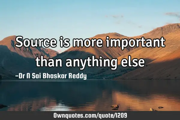 Source is more important than anything