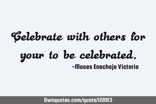 Celebrate with others for your to be