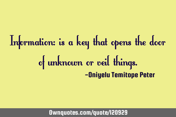 Information: is a key that opens the door of unknown or veil