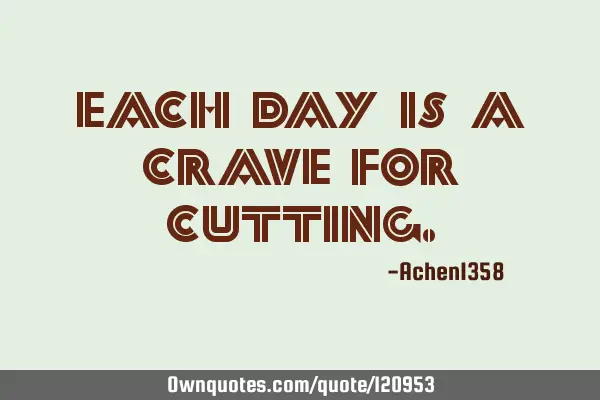 Each day is a crave for
