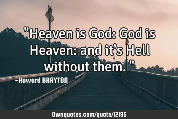 "Heaven is God: God is Heaven: and it