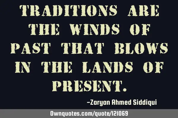 Traditions are the winds of past that blows in the lands of